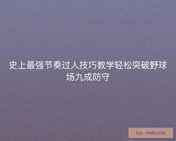 史上最强节奏过人技巧教学轻松突破野球场九成防守